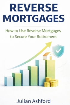 Paperback Reverse Mortgages: How to Use Reverse Mortgages to Secure Your Retirement Book