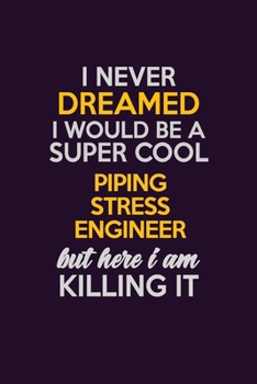 I Never Dreamed I Would Be A Super cool Piping Stress Engineer But Here I Am Killing It: Career journal, notebook and writing journal for encouraging ... kids. A framework for building your career.