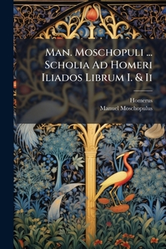 Paperback Man. Moschopuli ... Scholia Ad Homeri Iliados Librum I. & II... Book
