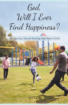Paperback God, Will I Ever Find Happiness?: The Journey Toward Healing Your Inner Child Book