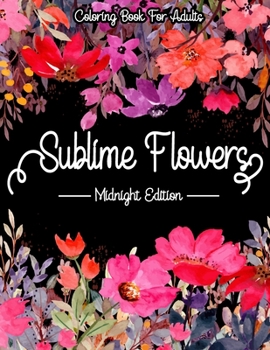 Paperback Sublime Flowers - Midnight Edition: Coloring Book For Adults: Flower coloring books for adults black background Book