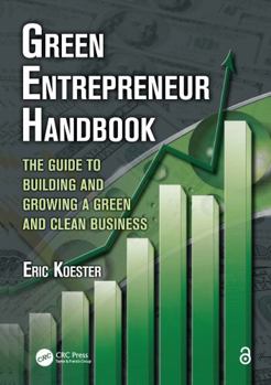 Green Entrepreneur Handbook: The Guide to Building and Growing a Green and Clean Business (What Every Engineer Should Know)
