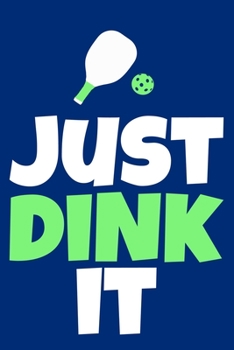 Just Dink It: Blank Lined Notebook Journal: Gifts For Pickleball Lover Mom Dad Grandma Grandpa Him Her 6x9 | 110 Blank  Pages | Plain White Paper | Soft Cover Book