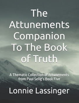 Paperback The Attunements Companion To The Book of Truth: A Thematic Collection of Attunements from Paul Selig's Book Five Book