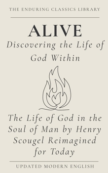 Alive: Living the Life of God: The Life of God in the Soul of Man by Henry Scougel Reimagined for Today (The Enduring Classics Library)
