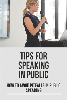 Paperback Tips For Speaking In Public: How To Avoid Pitfalls In Public Speaking: How To Deliver Brilliant Speeches Book