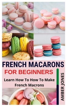 Paperback French Macarons for Beginners: Learn How To How To Make French Macrons Book