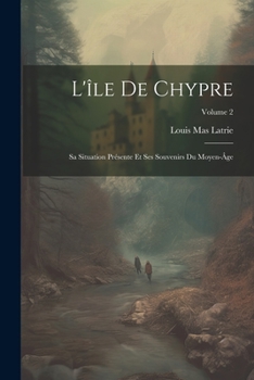 Paperback L'île De Chypre: Sa Situation Présente Et Ses Souvenirs Du Moyen-Âge; Volume 2 [French] Book