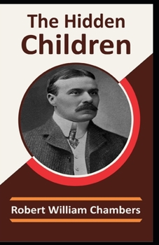 Paperback The Hidden Children by Robert William Chambers: (Annotated). Book