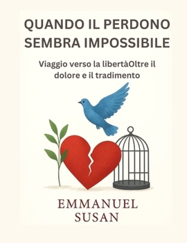 Paperback Quando Il Perdono Sembra Impossibile: Viaggio verso la libertàOltre il dolore e il tradimento [Italian] Book