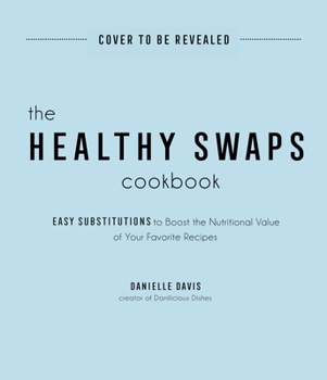 Paperback The Healthy Swaps Cookbook: Easy Substitutions to Boost the Nutritional Value of Your Favorite Recipes Book