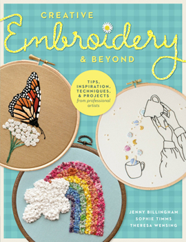Paperback Creative Embroidery and Beyond: Inspiration, Tips, Techniques, and Projects from Three Professional Artists Book