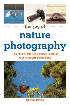 Paperback The Joy of Nature Photography: 101 Tips to Improve Your Outdoor Photos Book