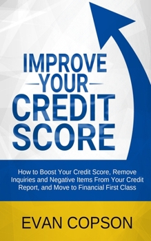 Paperback Improve Your Credit Score: How To Boost Your Credit Score, Remove Inquiries And Negative Items From Your Credit Report, And Move To Financial Fir Book