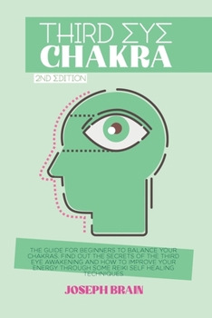 Paperback Third Eye Chakra: The Guide for Beginners to Balance Your Chakras. Find Out the Secrets of the Third Eye Awakening and how to Improve Yo Book