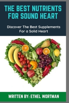 Paperback The Best Nutrients For Sound Heart: Discover The Best Supplements For a Solid Heart Book