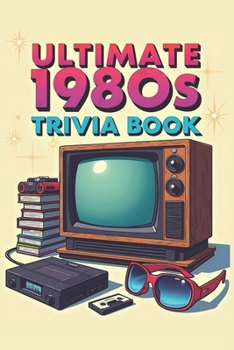 Ultimate 1980s Trivia Book: 100 Multiple-Choice Questions on Movies, Music, TV, Video Games, Fashion, Sports & World Events—With Full Answer Key