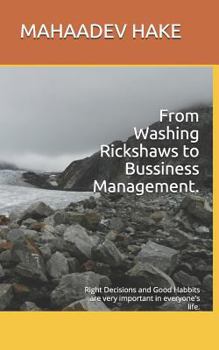 From Washing Rickshaws to Bussiness Management.: Decisions and Habbits are very important in everyone's life.