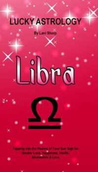 Paperback Lucky Astrology - Libra: Tapping into the Powers of Your Sun Sign for Greater Luck, Happiness, Health, Abundance & Love Book