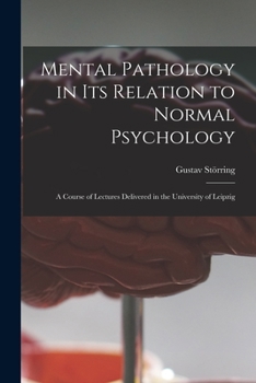 Paperback Mental Pathology in Its Relation to Normal Psychology; a Course of Lectures Delivered in the University of Leipzig Book