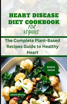 Paperback Heart Disease Diet Cookbook for Vegans: The Complete Plant-Based Recipes Guide to Healthy Heart Book