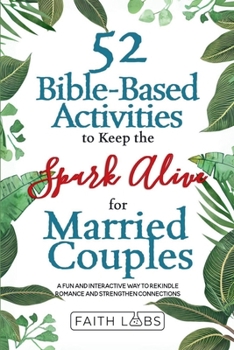Paperback 52 Bible-Based Activities to Keep the Spark Alive for Married Couples: A Fun and Interactive Way to Rekindle Romance and Strengthen Your Connection Book