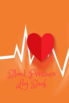 Paperback Blood Pressure Log Book: Daily Personal Record and your health Monitor Tracking Numbers of Blood Pressure, Heart Rate, Weight, Temperature, Not Book