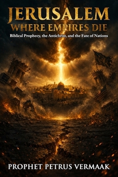 Jerusalem, Where Empires Die: Biblical Prophecy, the Antichrist, and Why Jerusalem Will Determine the Fate of Every Nation on Earth (The Convergence: The Last Prophetic Hour)