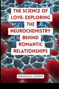 Paperback The Science of Love: Exploring the Neurochemistry Behind Romantic Relationships Book