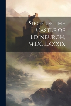 Siege of the Castle of Edinburgh, M.DC.LXXXIX