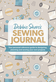 Hardcover Debbie Shore's Sewing Journal: Your Personal Reference Guide to Designing, Planning and Sewing Your Own Project S Book