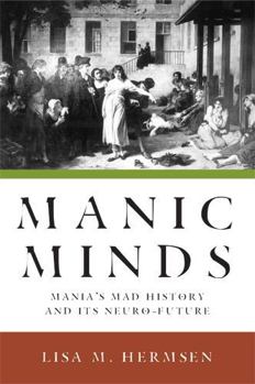 Hardcover Manic Minds: Mania's Mad History and Its Neuro-Future Book