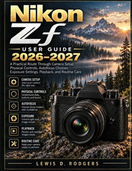 Nikon Zf User Guide 2026–2027: A Practical Route Through Camera Setup, Physical Controls, Autofocus Choices, Exposure Settings, Playback, and Routine Care