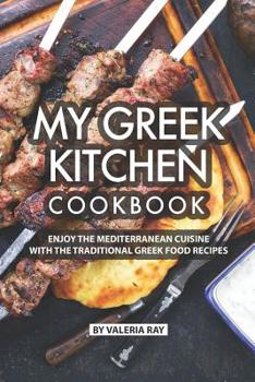 Paperback My Greek Kitchen Cookbook: Enjoy the Mediterranean Cuisine with The Traditional Greek Food Recipes Book