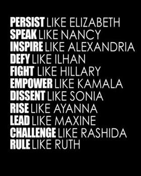PERSIST like Elizabeth SPEAK like Nancy INSPIRE like Alexandria DEFY like Ilhan FIGHT like Hillary EMPOWER like Kamala DISSENT like Sonia RISE like ... Ruth: 8" x 10" Dot Grid Journal Feminist Gift