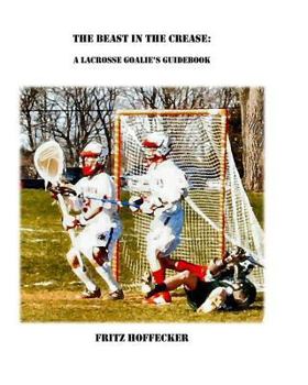 Paperback The Beast In The Crease: A Lacrosse Goalie's Guidebook Book
