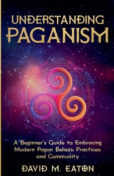 Paperback Understanding Paganism A Beginner's Guide to Embracing Modern Pagan Beliefs, Practices, and Community Book