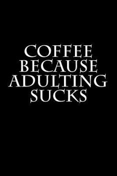 Coffee Because Adulting Sucks: Blank Lined Journal