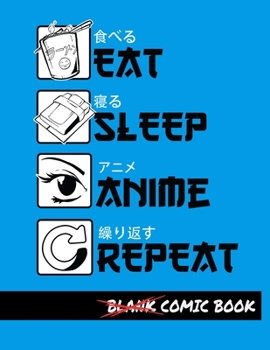 Eat Sleep Anime Repeat Blank Comic Book: Create Your Own Comics - Comic Book Story Journal - Notebook For Drawing - Artist Sketchbook