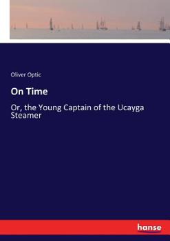 ON TIME; or The Young Captain of the Ucayga Steamer. Lake Shore Series, v. 3.