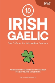 Paperback 10 Irish Gaelic Short Stories for Intermediate Learners: An English-Irish Gaelic Dual-Language Book for Easy Reading and Learning Book