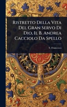 Hardcover Ristretto Della Vita Del Gran Servo Di Dio, Il B. Andrea Cacciolo Da Spello [Italian] Book