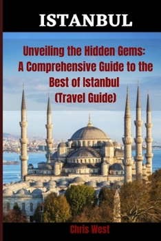 Paperback Unveiling the Hidden Gems: A Comprehensive Guide to the Best of Istanbul (Travel Guide) Book