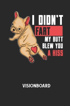 I DIDN'T FART MY BUTT BLEW YOU A KISS - Visionboard: Halte deine Visionen schriftlich fest und motiviere dich jeden Tag aufs Neue, wenn du das Buch ?f