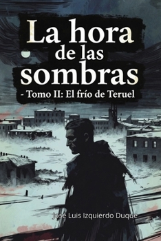 La hora de las sombras: Tomo 2 : El frio de Teruel (Guerra civil española) (Spanish Edition)