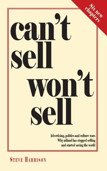 Paperback Can't Sell Won't Sell: Advertising, politics and culture wars. Why adland has stopped selling and started saving the world Book