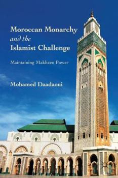 Hardcover Moroccan Monarchy and the Islamist Challenge: Maintaining Makhzen Power Book