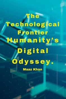 Paperback The Technological Frontier: Humanity's Digital Odyssey.: Bridging the Gap between Quantum Computing and Artificial Intelligence. Book