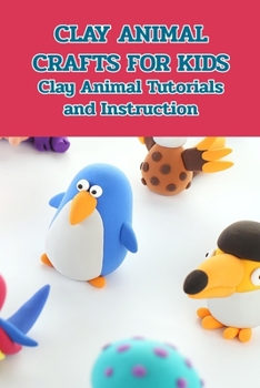 Paperback Clay Animal Crafts for Kids: Clay Animal Tutorials and Instruction: Crafts for Kids Book