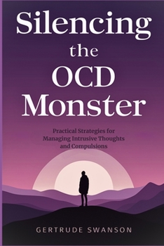 Silencing the OCD Monster: Practical Strategies for Managing Intrusive Thoughts and Compulsions